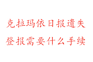 克拉瑪依日報遺失登報需要什么手續找我要登報網