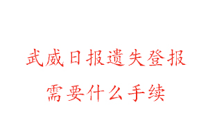 武威日?qǐng)?bào)遺失登報(bào)需要什么手續(xù)找我要登報(bào)網(wǎng)