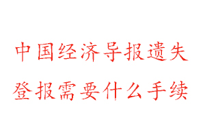 中國經濟導報遺失登報需要什么手續找我要登報網