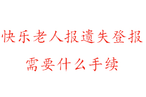 快樂(lè)老人報(bào)遺失登報(bào)需要什么手續(xù)找我要登報(bào)網(wǎng)