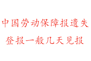 中國勞動保障報遺失登報一般幾天見報找我要登報網