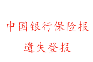 中國銀行保險報遺失登報多少錢找我要登報網