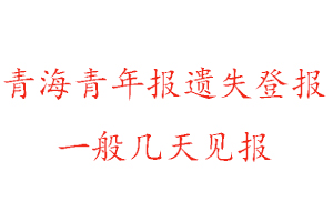 青海青年報(bào)遺失登報(bào)一般幾天見報(bào)找我要登報(bào)網(wǎng)