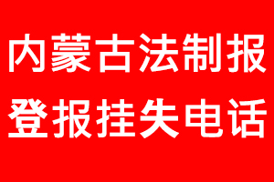 內(nèi)蒙古法制報登報掛失，內(nèi)蒙古法制報登報掛失電話找我要登報網(wǎng)