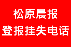 松原晨報登報掛失，松原晨報登報掛失電話找我要登報網