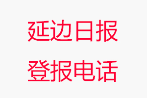 延邊日?qǐng)?bào)登報(bào)電話，延邊日?qǐng)?bào)登報(bào)聯(lián)系電話找我要登報(bào)網(wǎng)