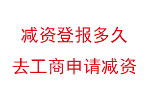 減資登報多久去工商申請減資找我要登報網