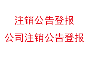 注銷公告登報，公司注銷公告登報找我要登報網