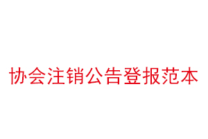 協會注銷公告登報范本找我要登報網