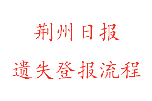 荊州日報遺失登報流程找我要登報網