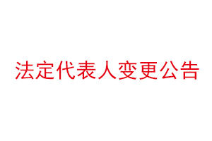 法定代表人變更公告，法定代表人變更公告怎么寫找我要登報網(wǎng)