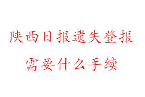 陜西日報遺失登報需要什么手續(xù)找我要登報網