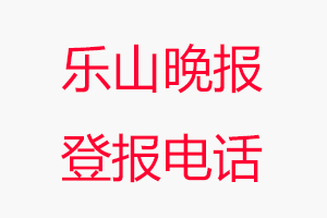 樂山晚報登報電話，樂山晚報登報聯系電話找我要登報網