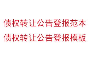 債權轉讓公告登報范本，債權轉讓公告登報模板找我要登報網