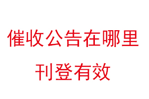 催收公告在哪里刊登有效找我要登報網