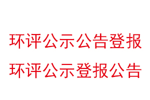 環評公示公告登報，環評公示登報公告找我要登報網