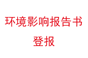 環(huán)境影響報告書登報找我要登報網(wǎng)