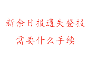 新余日報遺失登報需要什么手續找我要登報網