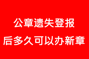 公章遺失登報(bào)后多久可以辦新章找我要登報(bào)網(wǎng)