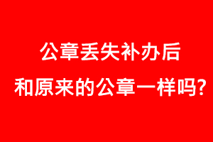 公章丟失補辦后和原來的公章一樣嗎?找我要登報網