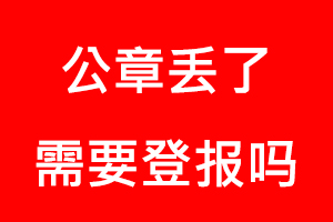 公章丟了需要登報嗎找我要登報網