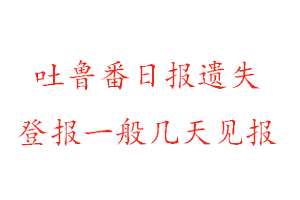 吐魯番日報遺失登報一般幾天見報找我要登報網