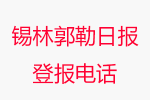 錫林郭勒日報登報電話，錫林郭勒日報登報聯(lián)系電話找我要登報網