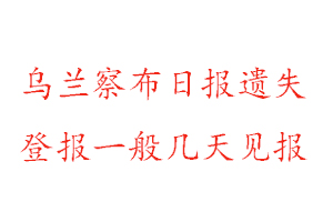 烏蘭察布日報遺失登報一般幾天見報找我要登報網