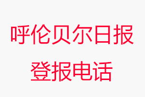 呼倫貝爾日報登報電話，呼倫貝爾日報登報聯系電話找我要登報網