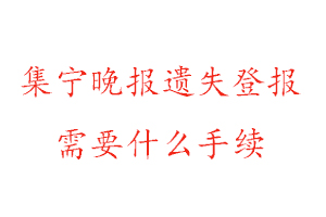 集寧晚報遺失登報需要什么手續找我要登報網