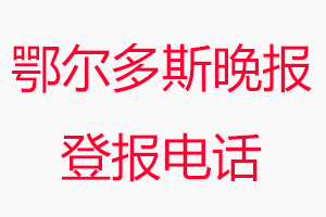 鄂爾多斯晚報登報電話，鄂爾多斯晚報登報聯(lián)系電話找我要登報網(wǎng)