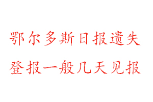 鄂爾多斯日?qǐng)?bào)遺失登報(bào)一般幾天見報(bào)找我要登報(bào)網(wǎng)