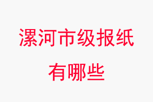 漯河報紙有哪些，漯河市級報紙有哪些找我要登報網