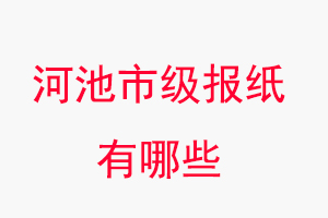 河池報(bào)紙有哪些，河池市級(jí)報(bào)紙有哪些找我要登報(bào)網(wǎng)