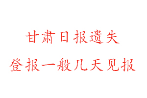 甘肅日報遺失登報一般幾天見報找我要登報網(wǎng)