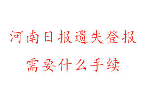 河南日?qǐng)?bào)遺失登報(bào)需要什么手續(xù)找我要登報(bào)網(wǎng)