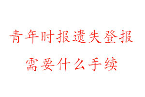 青年時報遺失登報需要什么手續找我要登報網