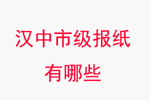 漢中報紙有哪些，漢中市級報紙有哪些找我要登報網