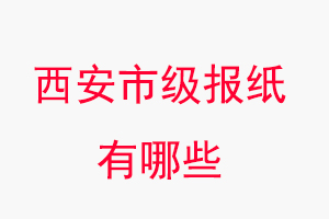 西安報紙有哪些，西安市級報紙有哪些找我要登報網