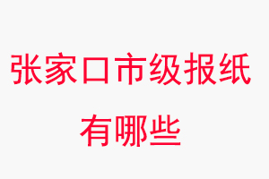 張家口報紙有哪些，張家口市級報紙有哪些找我要登報網