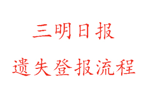 三明日報(bào)遺失登報(bào)流程找我要登報(bào)網(wǎng)