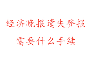 經濟晚報遺失登報需要什么手續找我要登報網