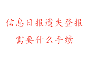 信息日報遺失登報需要什么手續找我要登報網