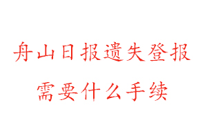 舟山日報遺失登報需要什么手續找我要登報網