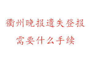 衢州晚報遺失登報需要什么手續找我要登報網