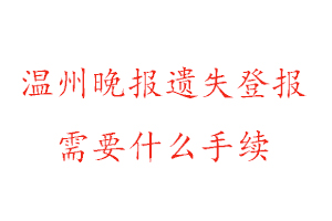 溫州晚報遺失登報需要什么手續找我要登報網