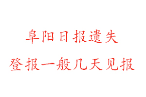 阜陽日報遺失登報一般幾天見報找我要登報網