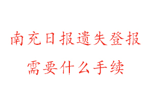 南充日報遺失登報需要什么手續找我要登報網