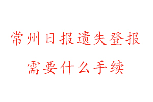 常州日報遺失登報需要什么手續找我要登報網