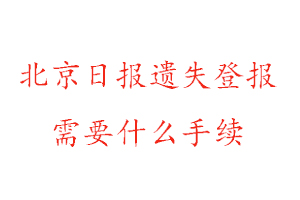 北京日報遺失登報需要什么手續找我要登報網